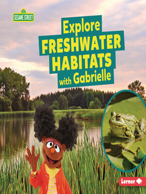 cover image of Explore Freshwater Habitats with Gabrielle